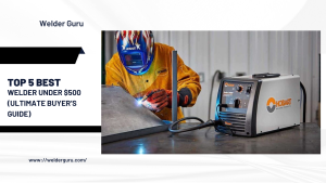 Top 5 Best Welder Under $500 (Ultimate Buyer's Guide)