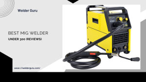 Best MIG Welder Under 300 (Reviews)